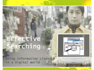 Effective
Searching
Being Information Literate
in a Digital World
(Images2, 2013)
 