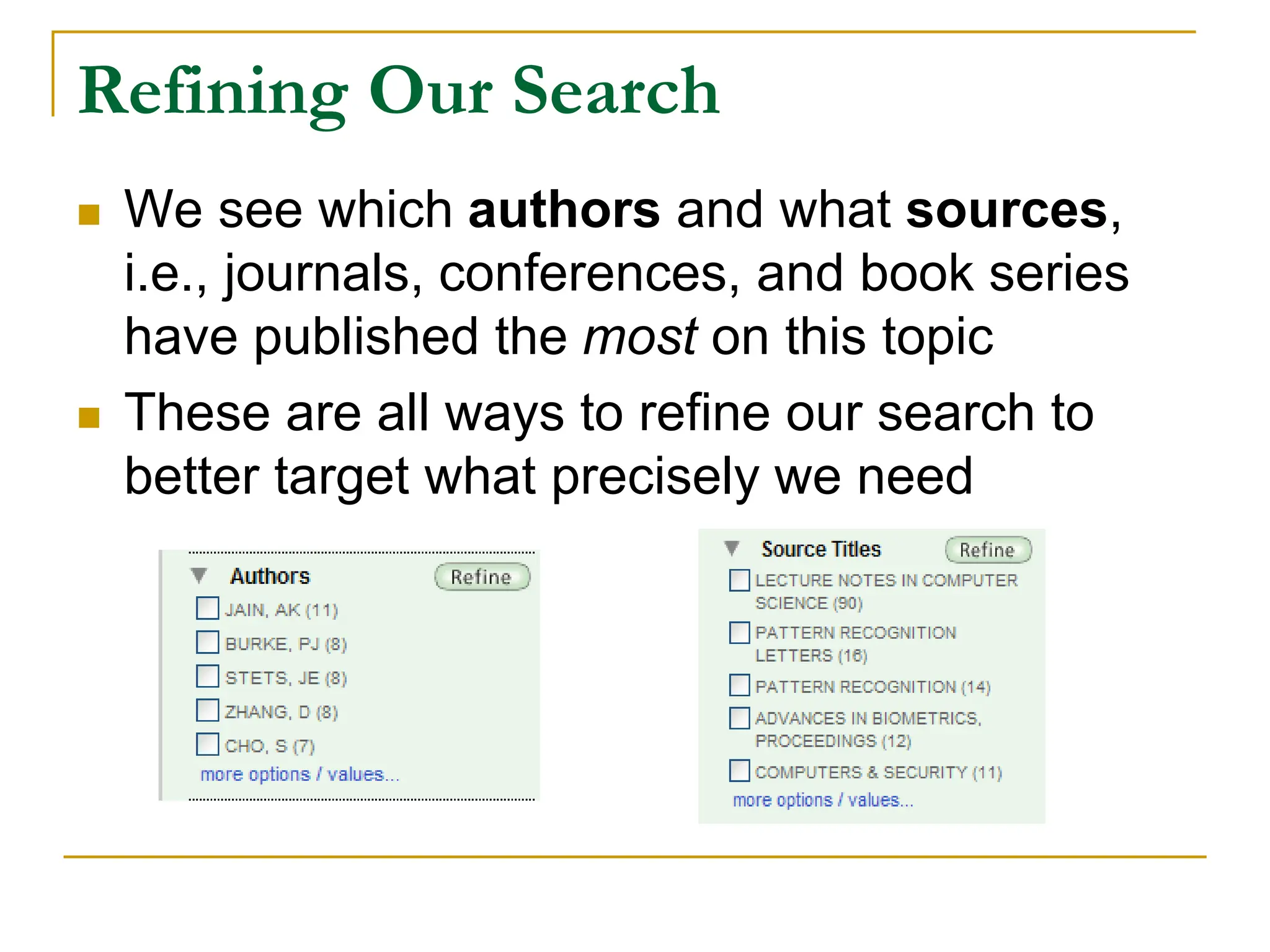 Refining Our Search
 We see which authors and what sources,
i.e., journals, conferences, and book series
have published the most on this topic
 These are all ways to refine our search to
better target what precisely we need
 