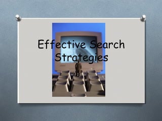 Effective Search 
Strategies 
 