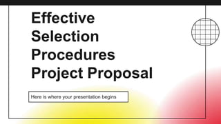 Effective
Selection
Procedures
Project Proposal
Here is where your presentation begins
 