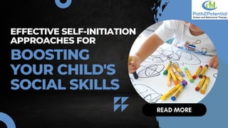 READ MORE
BOOSTING
YOUR CHILD'S
SOCIAL SKILLS
EFFECTIVE SELF-INITIATION
APPROACHES FOR
 