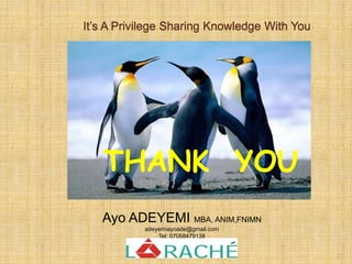 It’s A Privilege Sharing Knowledge With You
Ayo ADEYEMI MBA, ANIM,FNIMN
adeyemiayoade@gmail.com
Tel: 07058479138
THANK YOU
27
 
