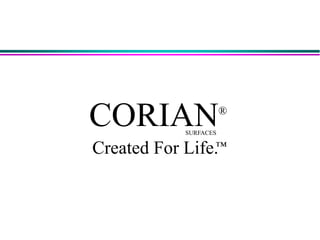 CORIAN®
SURFACES
Created For Life.™
 