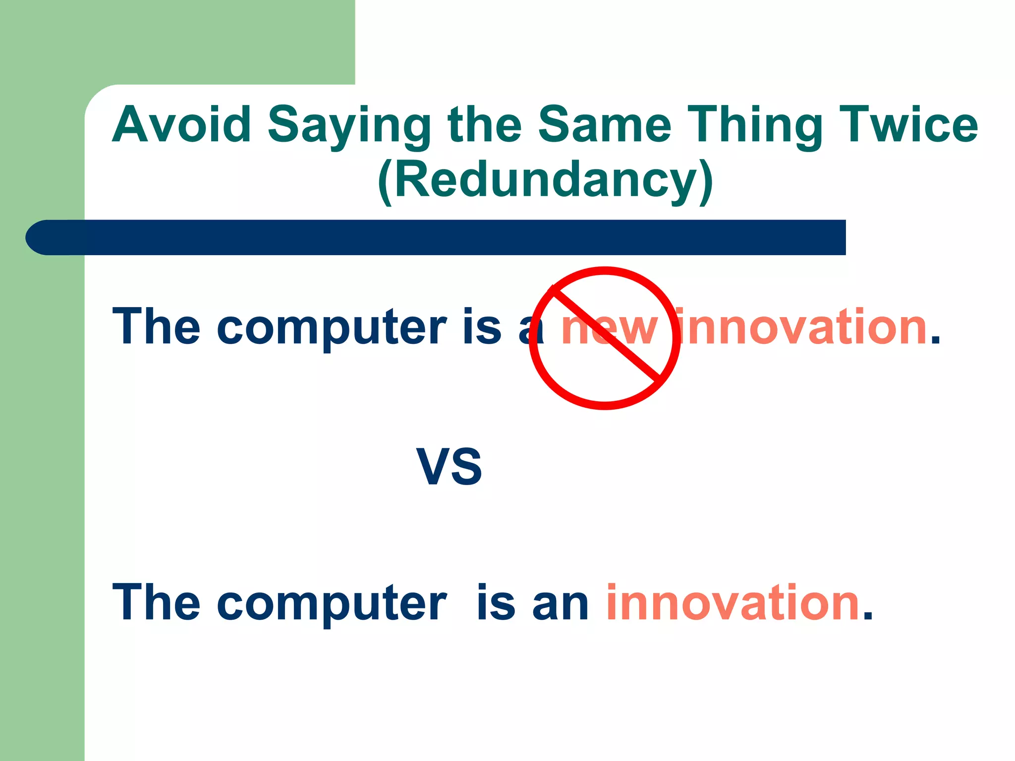Avoid Saying the Same Thing Twice (Redundancy) The computer is a  new innovation . VS The computer  is an  innovation . 