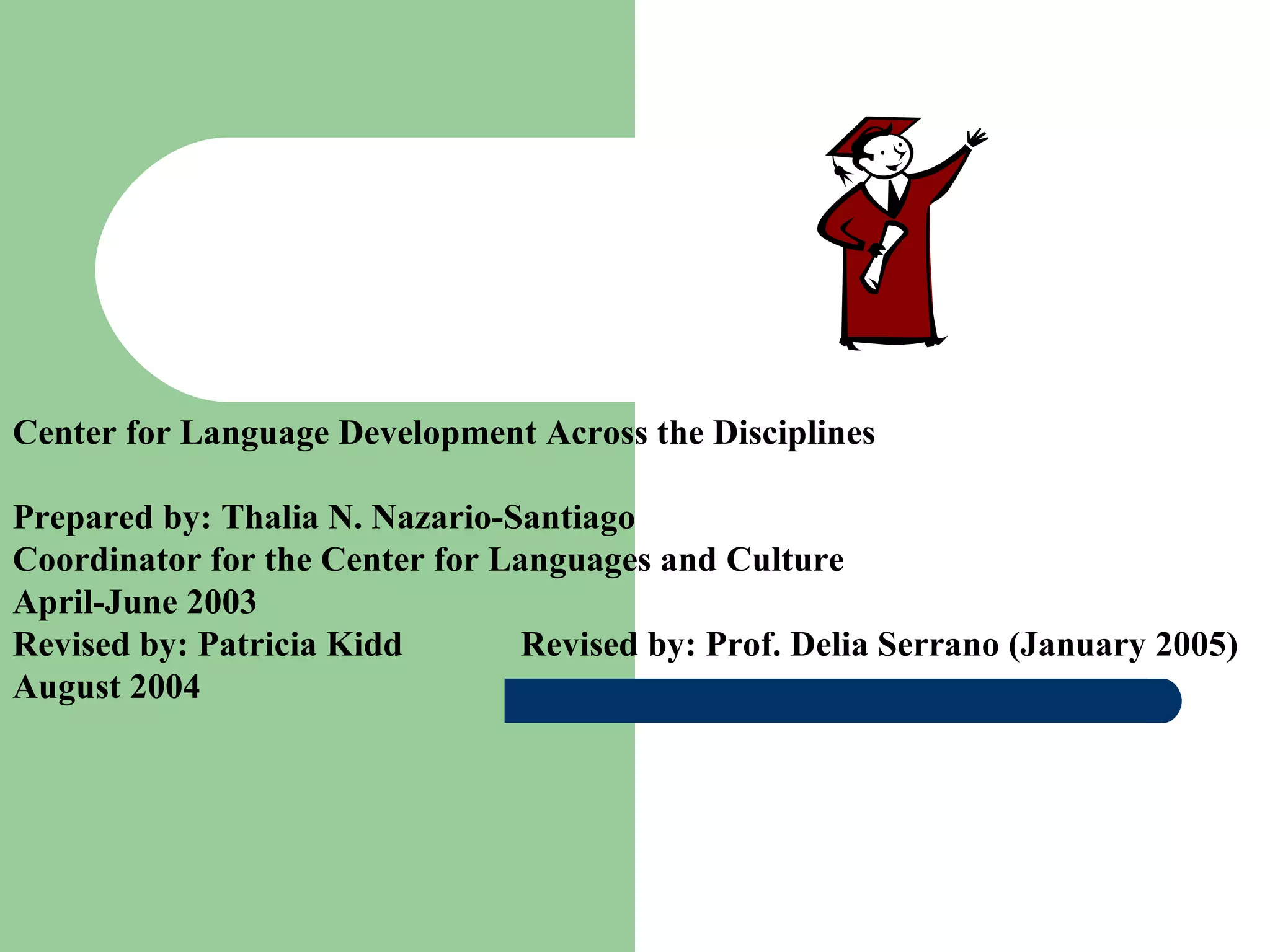 Center for Language Development Across the Disciplines Prepared by: Thalia N. Nazario-Santiago  Coordinator for the Center for Languages and Culture April-June 2003 Revised by: Patricia Kidd Revised by: Prof. Delia Serrano (January 2005) August 2004 