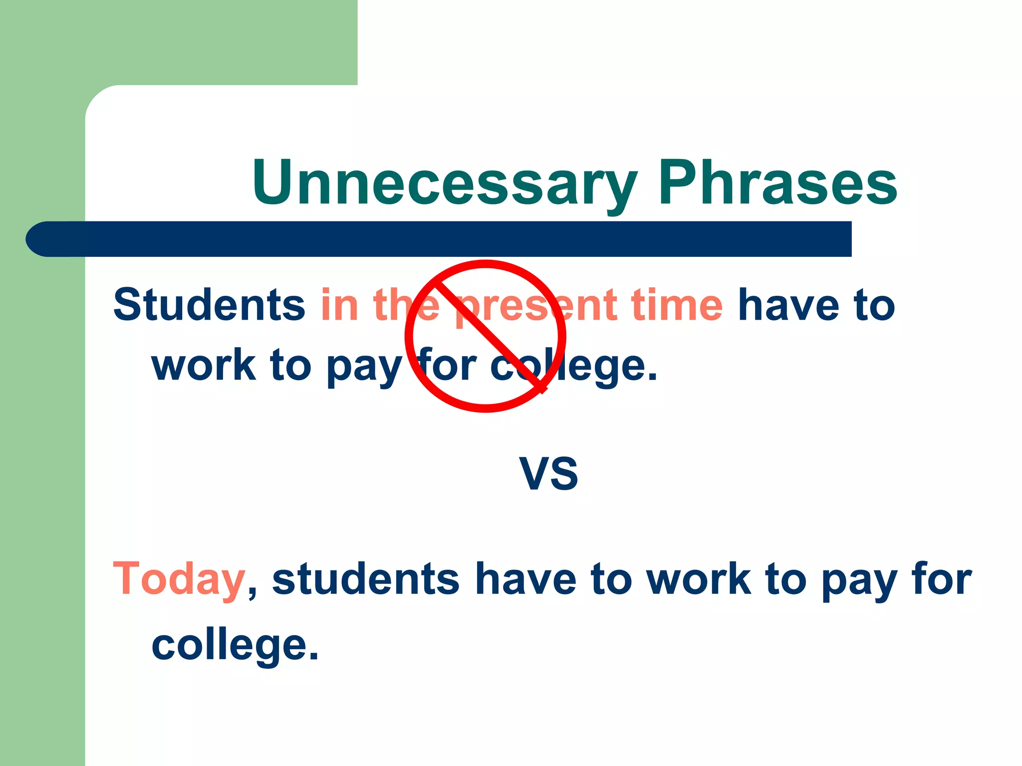Unnecessary Phrases Students  in the present time  have to work to pay for college. VS Today , students have to work to pay for college. 