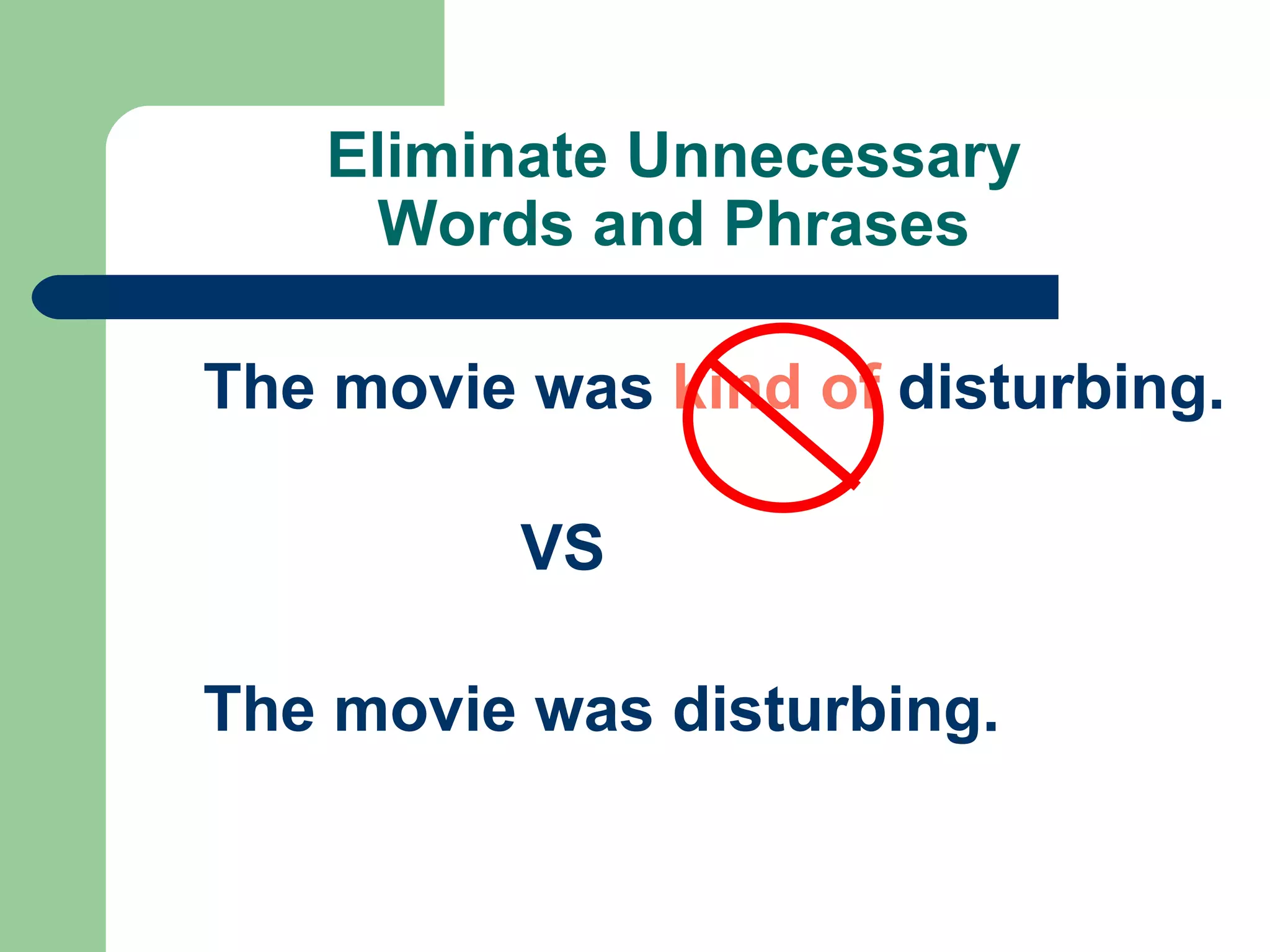 Eliminate Unnecessary  Words and Phrases  The movie was  kind of  disturbing. VS The movie was disturbing. 