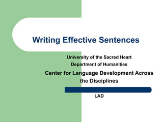 Writing Effective Sentences University of the Sacred Heart Department of Humanities Center for Language Development Across the Disciplines LAD 