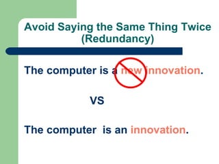 Avoid Saying the Same Thing Twice
          (Redundancy)

The computer is a new innovation.

            VS

The computer is an innovation.
 