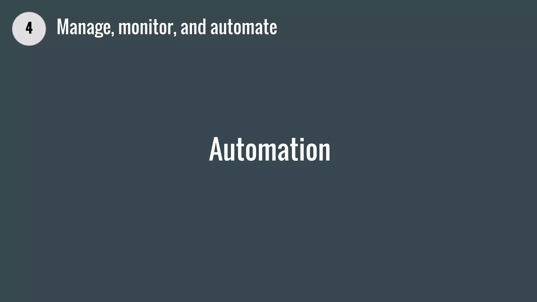 Automation
4 Manage, monitor, and automate
 