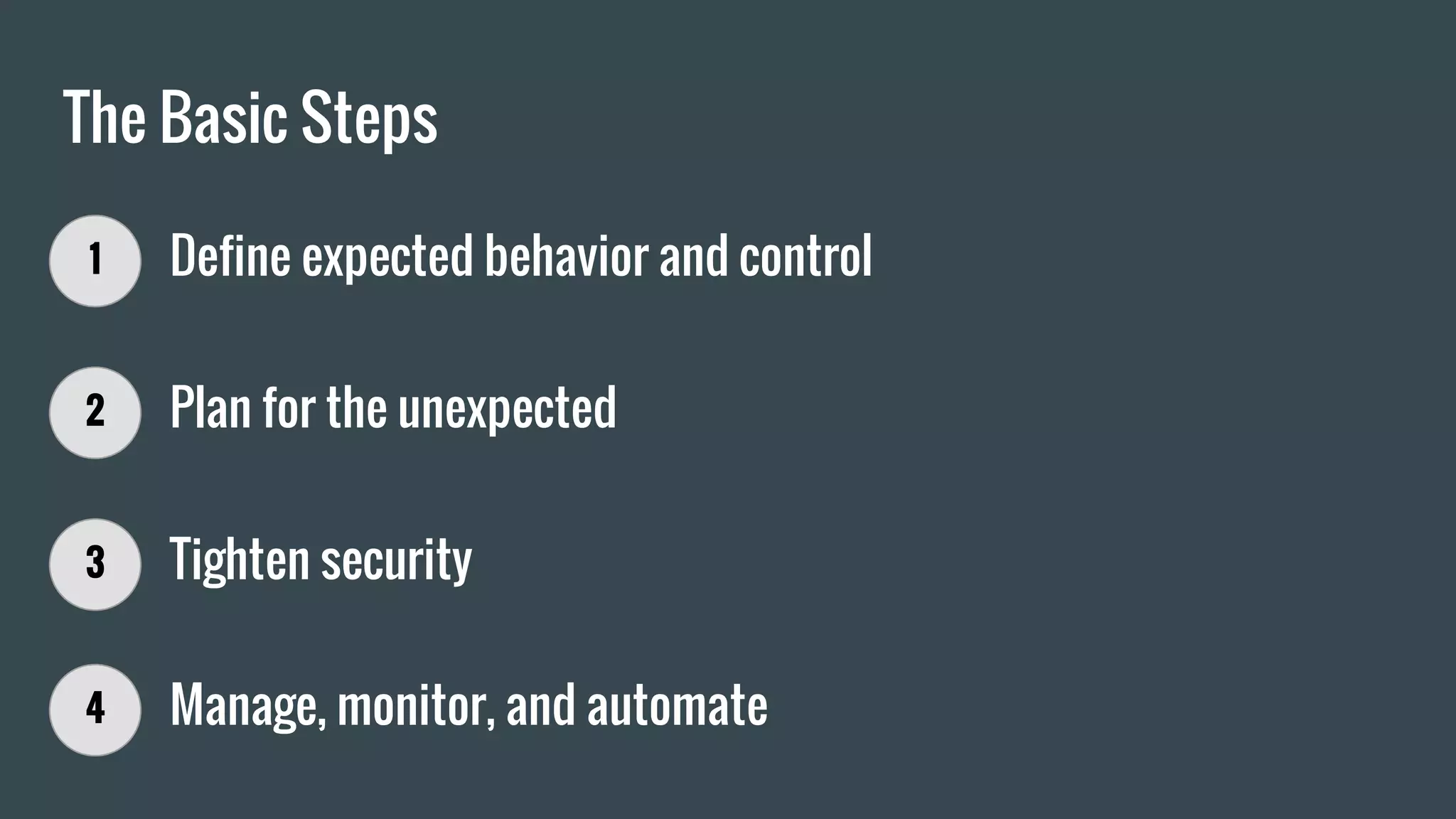 The Basic Steps
1 Define expected behavior and control
2 Plan for the unexpected
3 Tighten security
4 Manage, monitor, and automate
 
