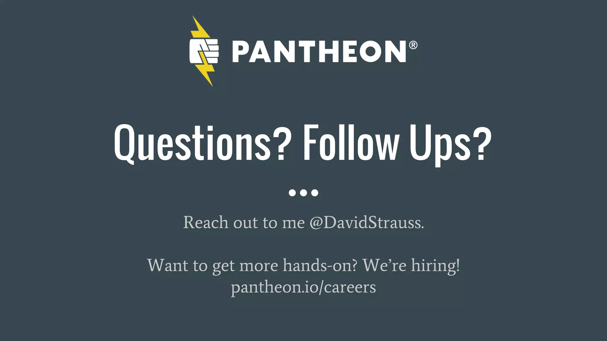 Questions? Follow Ups?
Reach out to me @DavidStrauss.
Want to get more hands-on? We’re hiring!
pantheon.io/careers
 