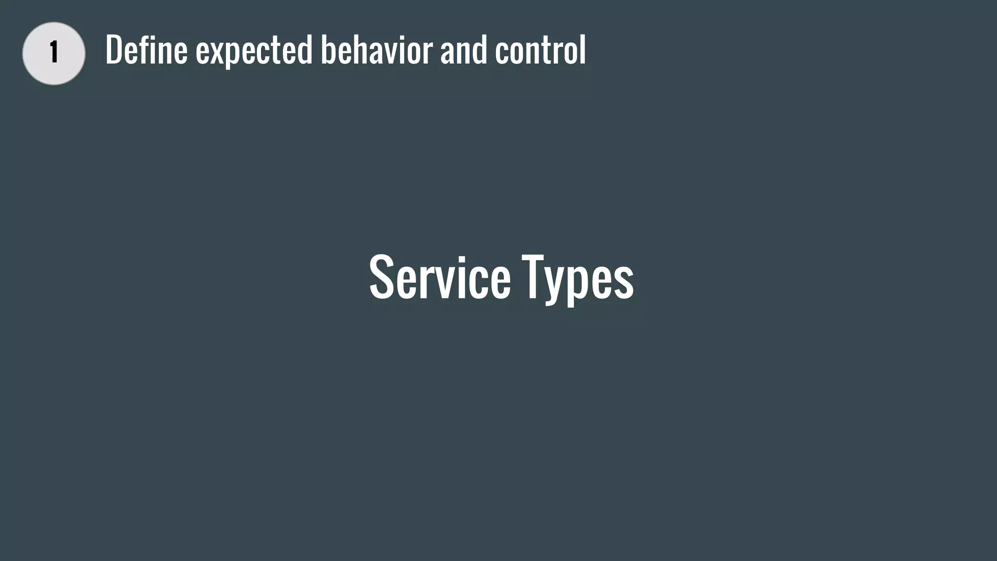 Service Types
1 Define expected behavior and control
 