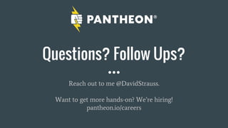 Questions? Follow Ups?
Reach out to me @DavidStrauss.
Want to get more hands-on? We’re hiring!
pantheon.io/careers
 