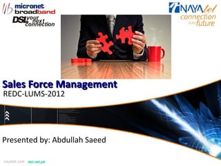 Sales Force Management
REDC-LUMS-2012




Presented by: Abdullah Saeed

      dsl.net.pk
 