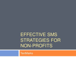 EFFECTIVE SMS
STRATEGIES FOR
NON-PROFITS
TextMarks
 