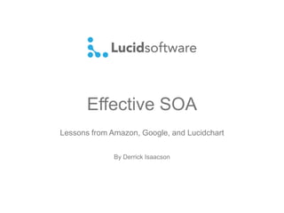 Effective SOA
Lessons from Amazon, Google, and Lucidchart
By Derrick Isaacson
 