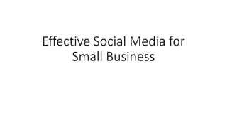 Effective Social Media for
Small Business
 