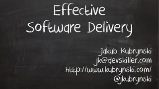 Effective
Software Delivery
Jakub Kubrynski
jk@devskiller.com
http://www.kubrynski.com/
@jkubrynski
 