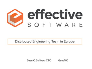 Distributed Engineering Team in Europe
Sean O Sullivan, CTO @sos100
 