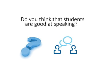 Do you think that students
are good at speaking?
 