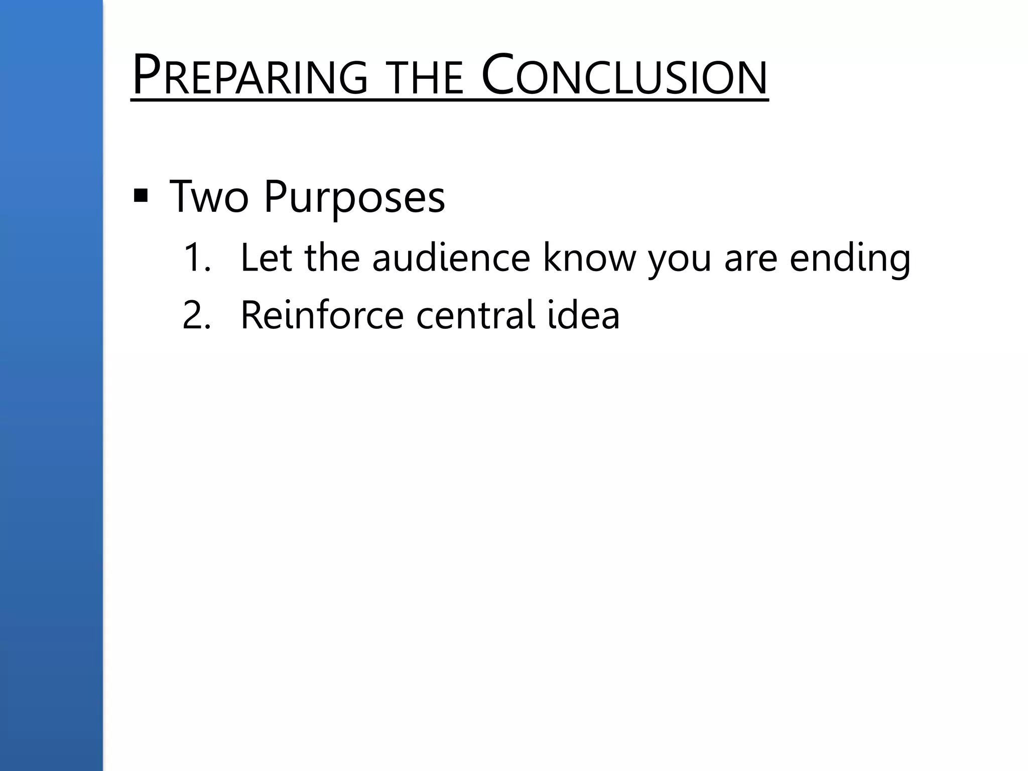 PREPARING THE CONCLUSION
 Two Purposes
1. Let the audience know you are ending
2. Reinforce central idea
 