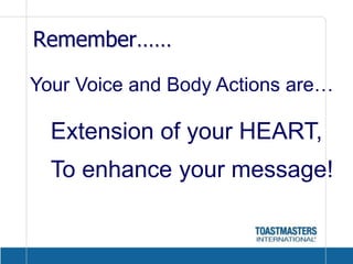Remember……Your Voice and Body Actions are…Extension of your HEART,To enhance your message!