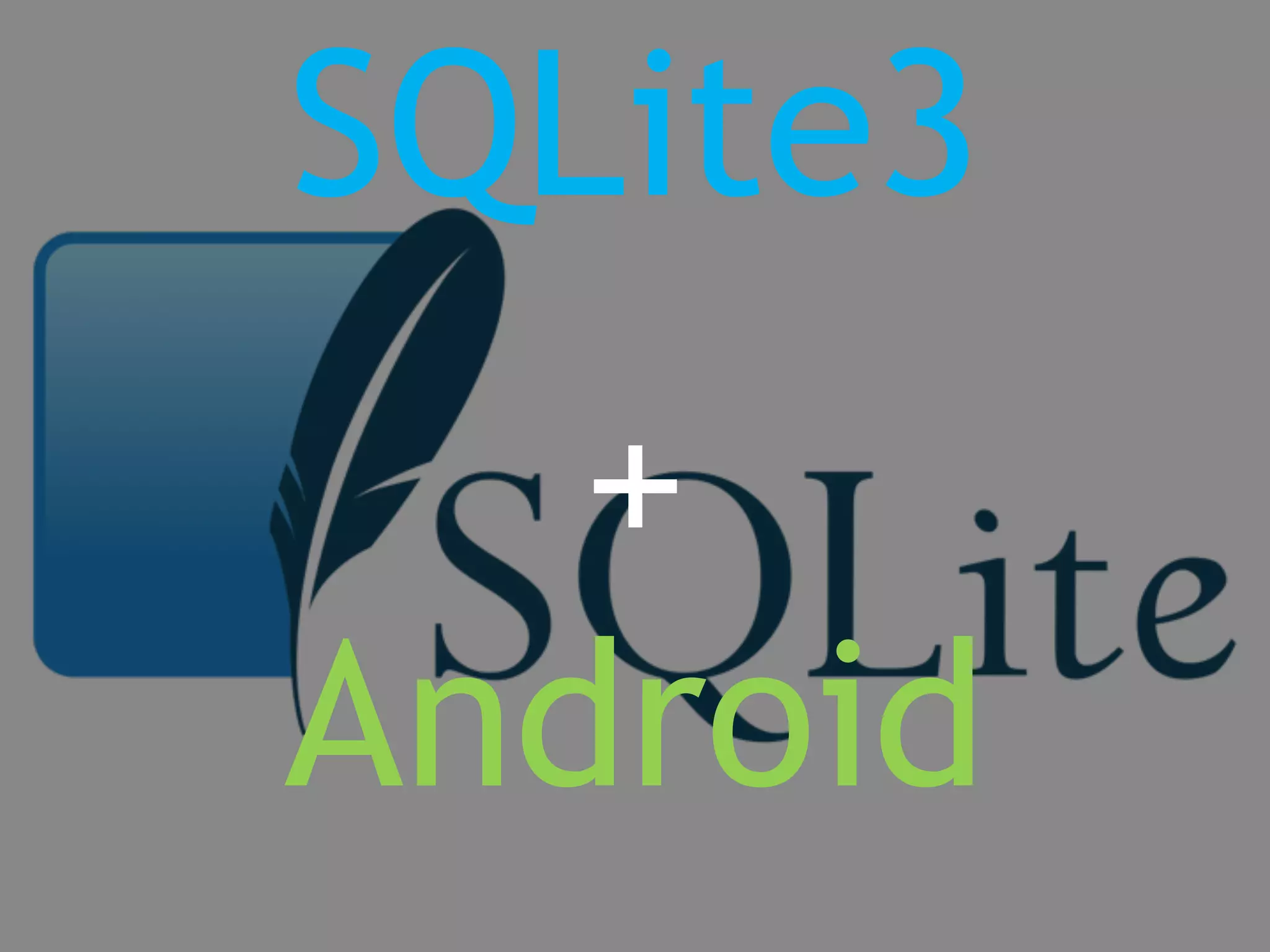 SQLite3 
+ 
Android 
 