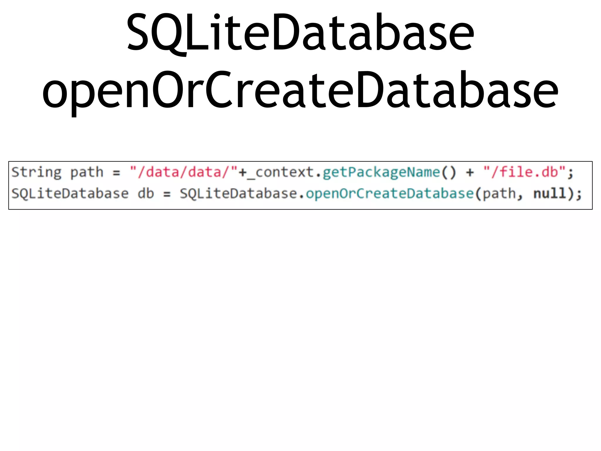 SQLiteDatabase 
openOrCreateDatabase 
 