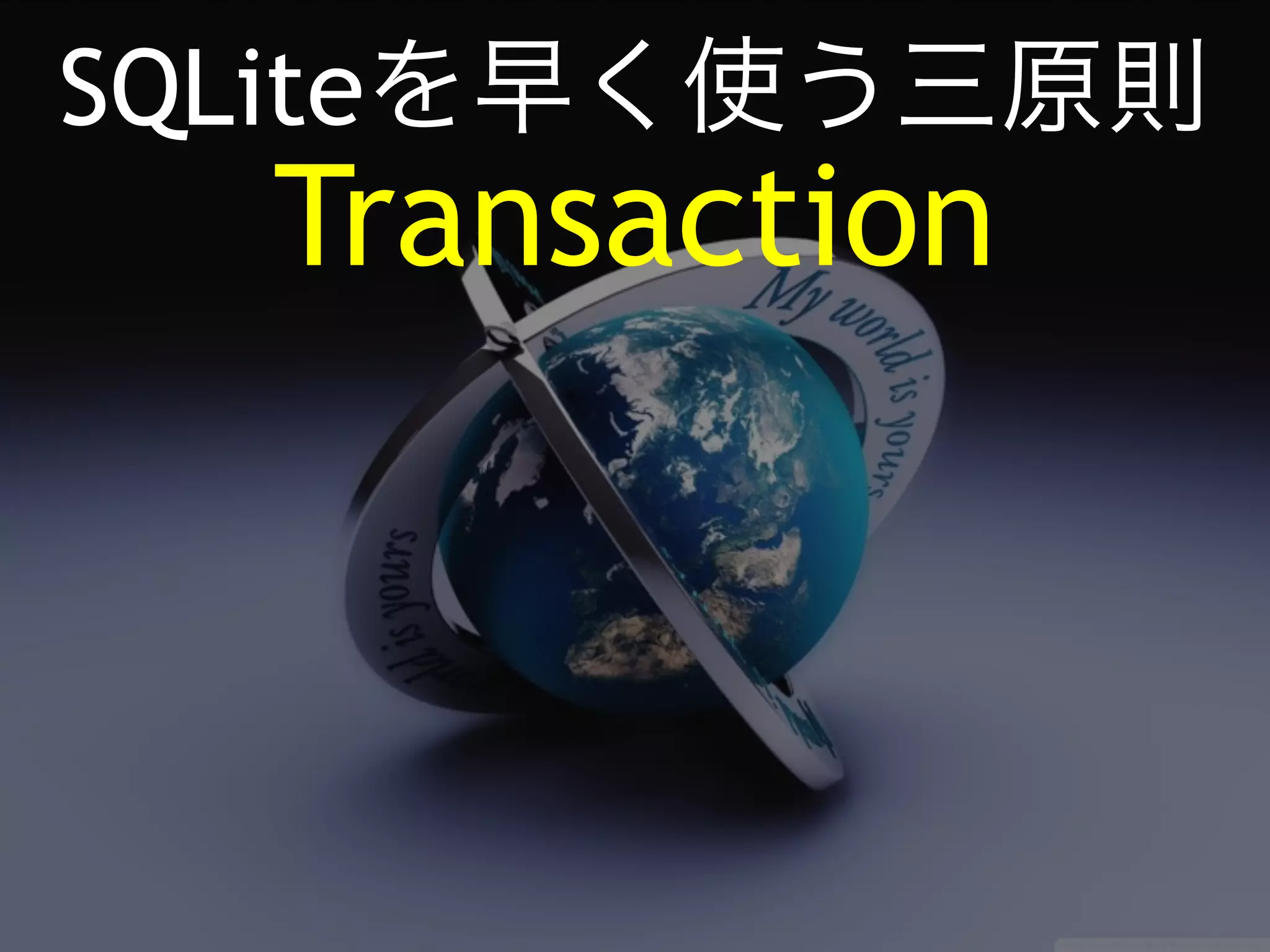 SQLiteを早く使う三原則 
Transaction 
 