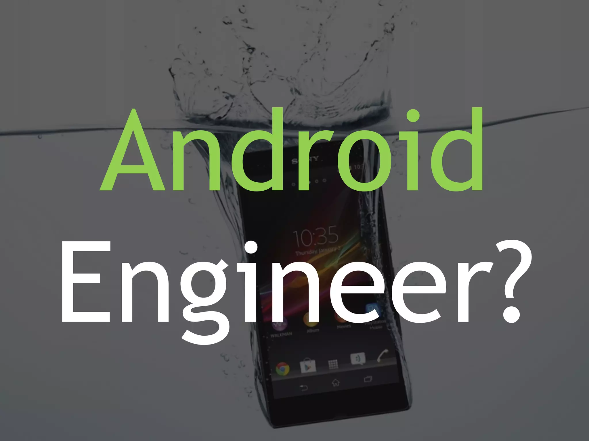 Android 
Engineer? 
 