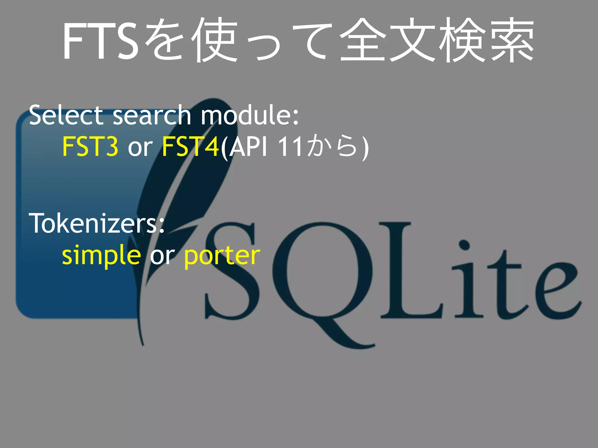 FTSを使って全文検索 
Select search module: 
FST3 or FST4(API 11から) 
Tokenizers: 
simple or porter 
 