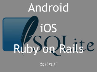 Android 
iOS 
Ruby on Rails 
などなど 
 