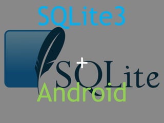 SQLite3 
+ 
Android 
 