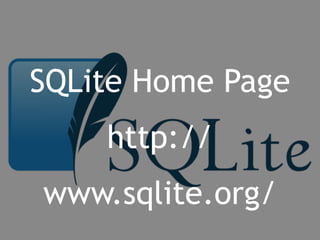 SQLite Home Page 
http:// 
www.sqlite.org/ 
 