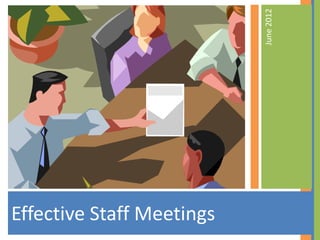 June 2012
Effective Staff Meetings
 