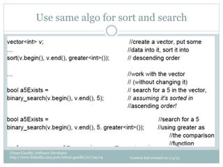Use same algo for sort and search




Uttam Gandhi, Software Developer
http://www.linkedin.com/pub/uttam-gandhi/21/7aa/24   Content last revised on 1/4/13
 