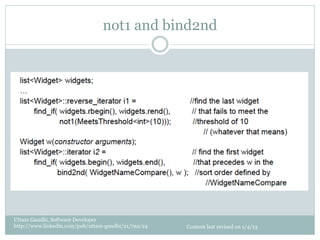 not1 and bind2nd




Uttam Gandhi, Software Developer
http://www.linkedin.com/pub/uttam-gandhi/21/7aa/24   Content last revised on 1/4/13
 