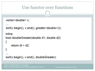 Use functor over functions




Uttam Gandhi, Software Developer
http://www.linkedin.com/pub/uttam-gandhi/21/7aa/24   Content last revised on 1/4/13
 