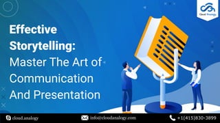 Effective
Storytelling:
Master The Art of
Communication
And Presentation
cloud.analogy info@cloudanalogy.com +1(415)830-3899
 