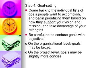 <ul><li>Step 4: Goal-setting </li></ul><ul><li>Come back to the individual lists of goals people want to accomplish, and b...