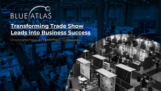 Transforming Trade Show
Leads into Business Success
Unlocking the Power of Effective Follow-Up Strategies
 