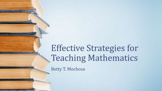 Effective Strategies for
Teaching Mathematics
Betty T. Mochosa
 