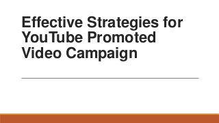 Effective Strategies for
YouTube Promoted
Video Campaign

 