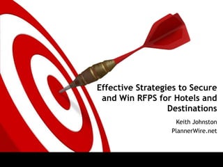 Effective Strategies to Secure and Win RFPS for Hotels and Destinations Keith Johnston PlannerWire.net 