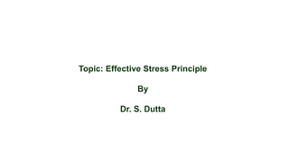 Topic: Effective Stress Principle
By
Dr. S. Dutta
 
