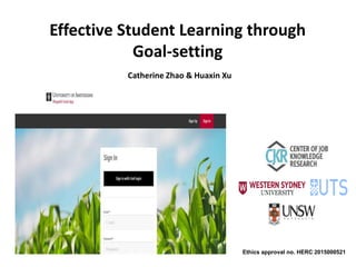 Effective Student Learning through
Goal-setting
Catherine Zhao & Huaxin Xu
Ethics approval no. HERC 2015000521
 