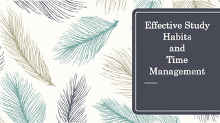 Effective Study
Habits
and
Time
Management
 