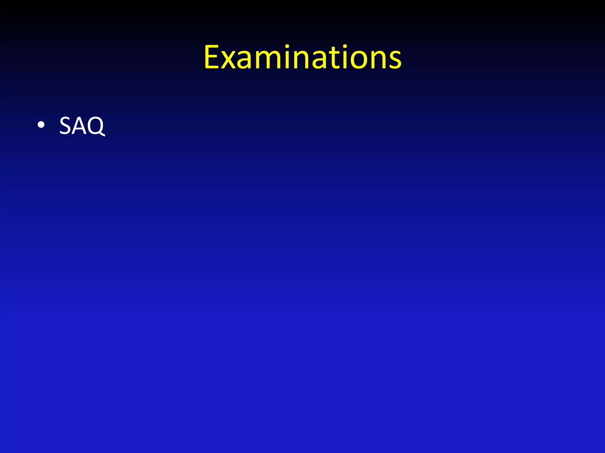 Examinations
• SAQ
 