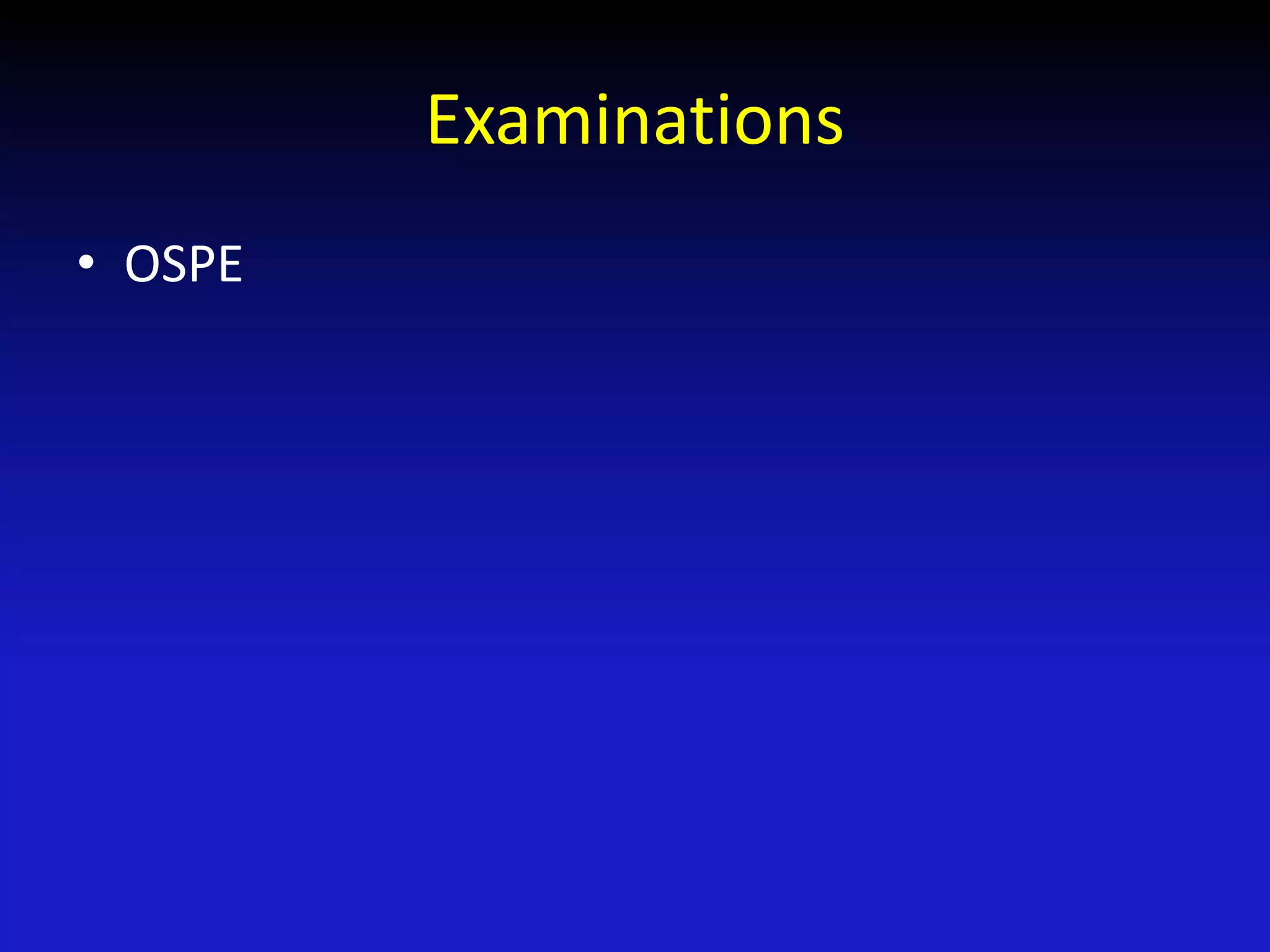 Examinations
• OSPE
 